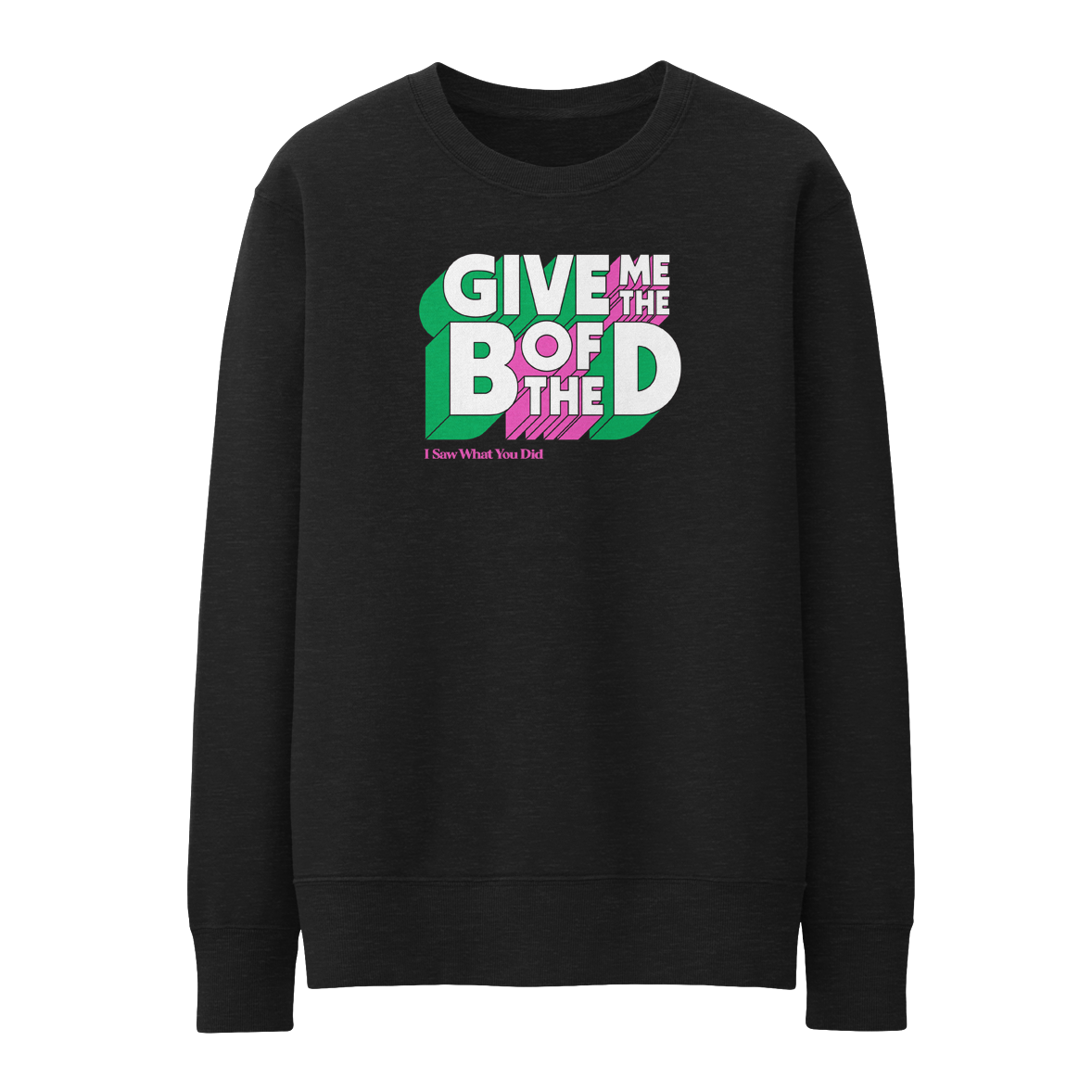 I Saw What You Did: Give Me The B Of The D Crewneck Sweatshirt