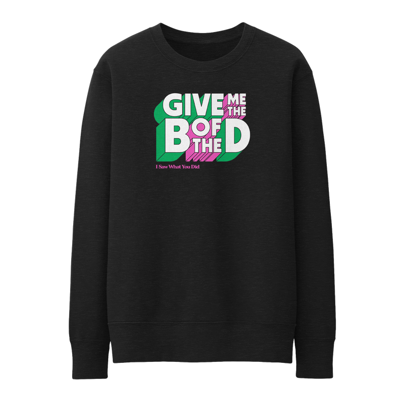 I Saw What You Did: Give Me The B Of The D Crewneck Sweatshirt