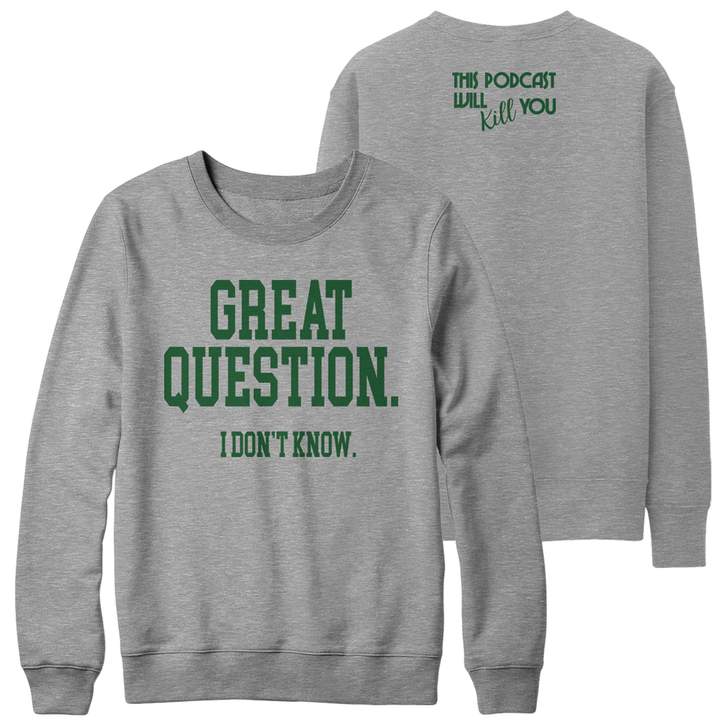 This Podcast Will Kill You: Great Question. I Don't Know. Crewneck Sweatshirt
